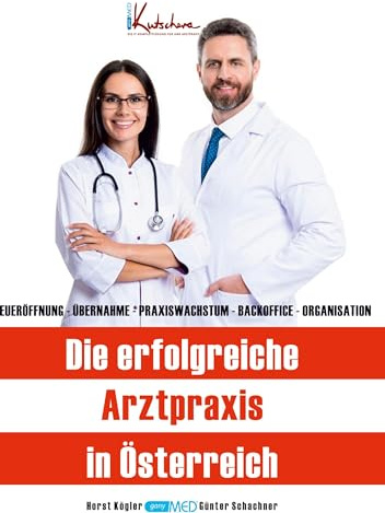 Die erfolgreiche Arztpraxis in Österreich: Neueröffnung - Übernahme - Praxiswachstum - Backoffice - Organisation.: Lokal, digital, vernetzt, erfolgreich