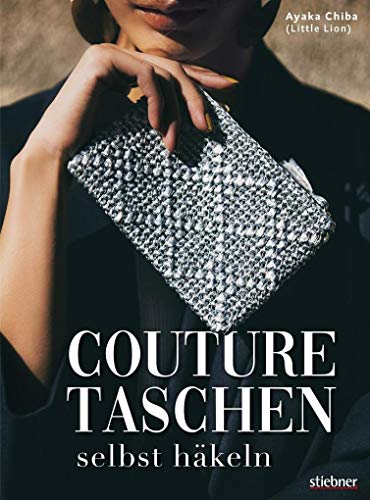 Couture Taschen Häkeln. Von casual bis elegant: Clutches & Shopper, Umhängetaschen & Accessoires. 23 Häkelanleitungen für Anfänger und Fortgeschrittene.