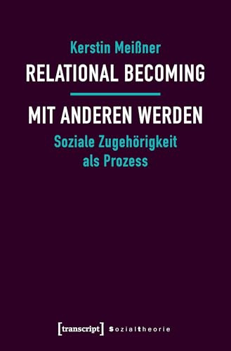Relational Becoming - mit Anderen werden: Soziale Zugehörigkeit als Prozess (Sozialtheorie)