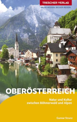 TRESCHER Reiseführer Oberösterreich: Mühlviertel, Donau, Linz, Innviertel, Salzkammergut, Nationalpark Kalkalpen