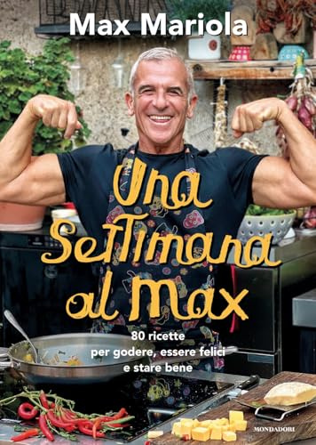 Una settimana al Max. 80 ricette per godere, essere felici e stare bene (Vivere meglio)