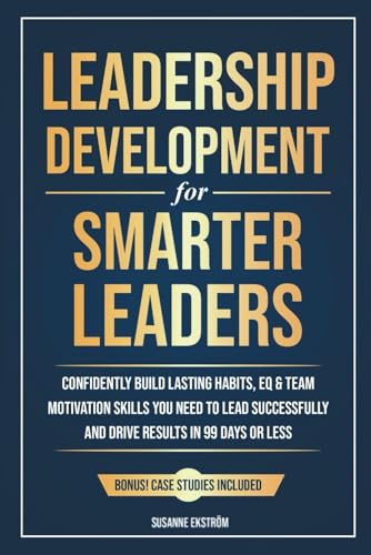 Leadership Development for Smarter Leaders: Confidently Build Lasting Habits, EQ & Team Motivation Skills You Need to Lead Successfully and Drive ... Less. (The Smarter Leadership Series, Band 1)