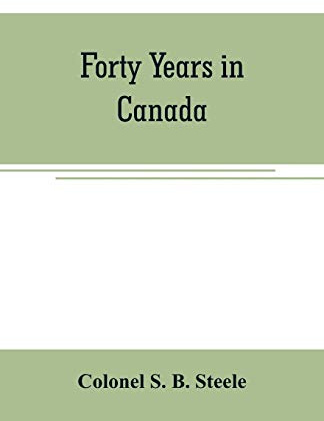 Forty years in Canada: reminiscences of the great Northwest, with some account of his service in South Africa