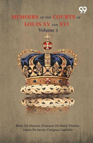 Memoirs Of The Courts Of Louis XV And XVI: Volume 3