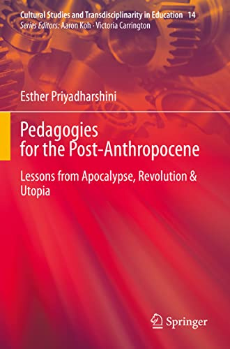 Pedagogies for the Post-Anthropocene: Lessons from Apocalypse, Revolution & Utopia (Cultural Studies and Transdisciplinarity in Education, Band 14)