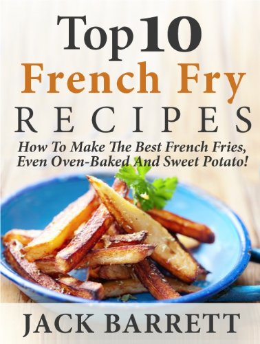Top 10 French Fry Recipes: How To Make The Best Homemade French Fries—Oven Baked, Fried, Sweet Potato, And More!