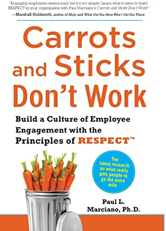 Carrots and Sticks Don't Work: Build a Culture of Employee Engagement with the Principles of RESPECT