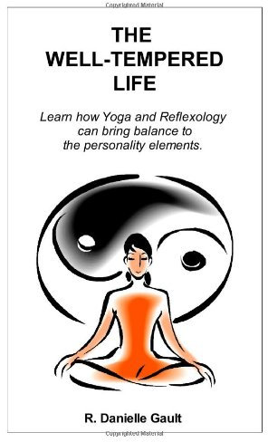 The Well-Tempered Life: Learn How Yoga and Reflexology Can Bring Balance to the Personality Elements