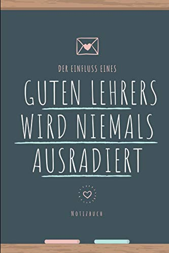 DER EINFLUSS EINES GUTEN LEHRERS WIRD NIEMALS AUSRADIERT NOTIZBUCH: A5 Notizbuch punktiert als Geschenk für Lehrer und Lehrerinnen | Abschiedsgeschenk ... | Schule | Grundschule | schöner Spruch