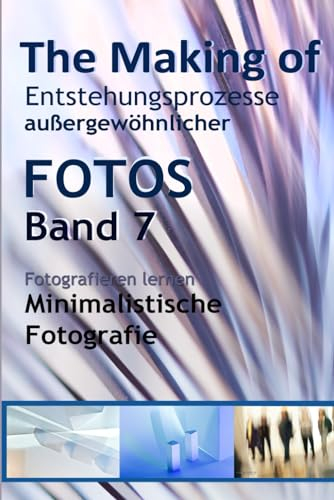 The Making of, Entstehungsprozesse außergewöhnlicher Fotos, Band 7: Fotografieren lernen: Minimalistische Fotografie