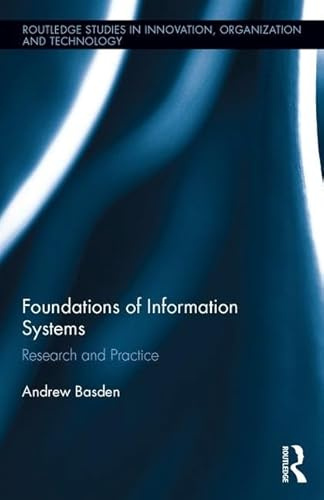 The Foundations of Information Systems: Research and Practice (Routledge Studies in Innovation, Organization and Technology, 43, Band 43)