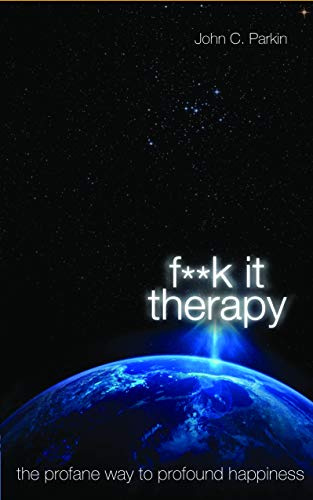 F**k It Therapy: The Profane Way to Profound Happiness