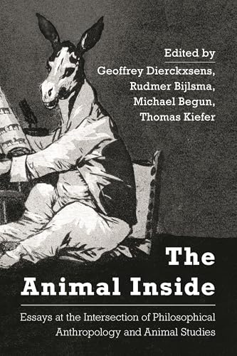 The Animal Inside: Essays at the Intersection of Philosophical Anthropology and Animal Studies
