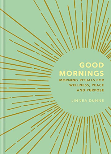Good Mornings: Morning Rituals for Wellness, Peace and Purpose