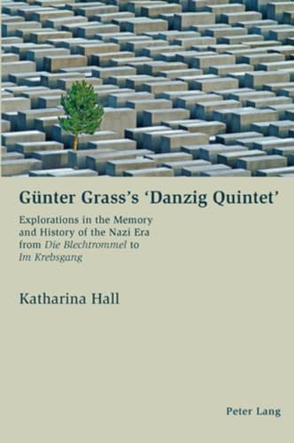 Günter Grass’s ‘Danzig Quintet’: Explorations in the Memory and History of the Nazi Era from Die Blechtrommel to Im Krebsgang: Explorations ... Era from Die Blechtrommel to Im Krebsgang