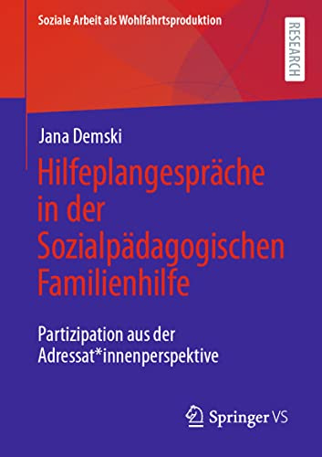 Hilfeplangespräche in der Sozialpädagogischen Familienhilfe: Partizipation aus der Adressat*innenperspektive (Soziale Arbeit als Wohlfahrtsproduktion, Band 28)