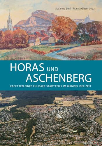 Horas und Aschenberg: Facetten eines Fuldaer Stadtteils im Wandel der Zeit (Dokumentationen zur Stadtgeschichte Nr. 35)