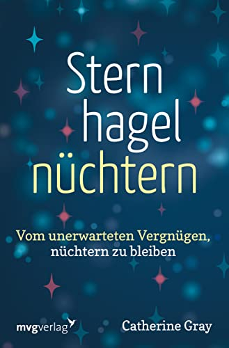 Sternhagelnüchtern: Vom unerwarteten Vergnügen, nüchtern zu bleiben. Ermutigender Rategber für ein erfülltes Leben ohne Alkohol