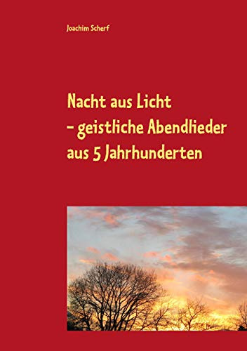 Nacht aus Licht: 526 geistliche Abendlieder und -gedichte aus 5 Jahrhunderten