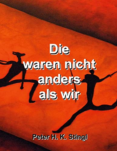 Die waren nicht anders als wir: Vier Epochen, ein Menschheitsschicksal – ein epischer Abenteuerroman
