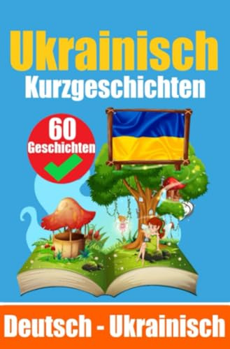 Kurzgeschichten auf Ukrainisch | Deutsch und Ukrainisch Nebeneinander: Lernen Sie die ukrainisch Sprache | Zweisprachige Kurzgeschichten - Deutsch und Ukrainisch