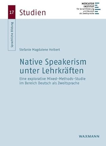 Native Speakerism unter Lehrkräften: Eine explorative Mixed-Methods-Studie im Bereich Deutsch als Zweitsprache (Sprachliche Bildung – Studien)