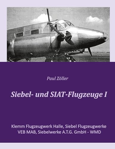 Siebel- und SIAT-Flugzeuge I: Klemm Flugzeugwerk Halle, Siebel Flugzeugwerke, VEB MAB, Siebelwerke A.T.G. GmbH - WMD