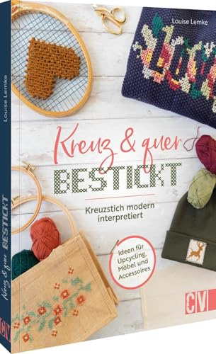Kreuz und quer bestickt: Kreuzstich modern interpretiert. Ideen für Upcycling, Möbel und Accessoires