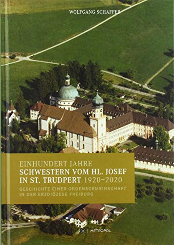 Einhundert Jahre Schwestern vom hl. Josef in St. Trudpert 1920–2020: Geschichte einer Ordensgemeinschaft in der Erzdiözese Freiburg