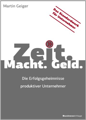 Zeit. Macht. Geld. Die Erfolgsgeheimnisse produktiver Unternehmer