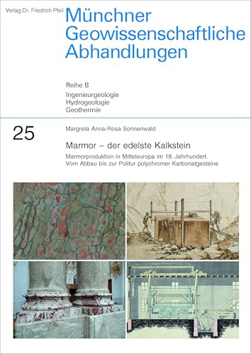 Marmor – der edelste Kalkstein: Marmorproduktion in Mitteleuropa im 18. Jahrhundert. Vom Abbau bis zur Politur polychromer Karbonatgesteine (Münchner ... Ingenieurgeologie, Hydrogeologie, Geothermie)
