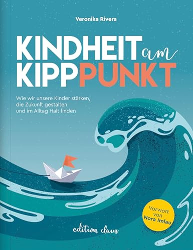Kindheit am Kipppunkt: Wie wir unsere Kinder stärken, die Zukunft gestalten und im Alltag Halt finden
