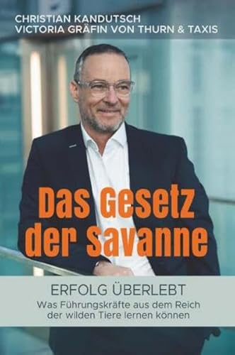 Das Gesetz der Savanne - Erfolg überlebt: Was Führungskräfte aus dem Reich der wilden Tiere lernen können
