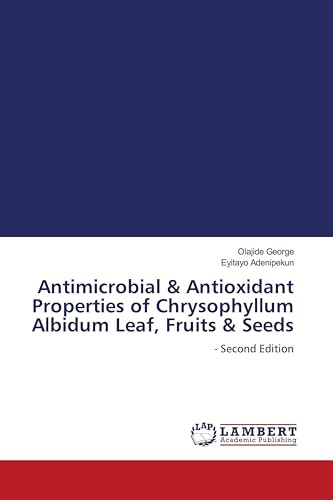 Antimicrobial & Antioxidant Properties of Chrysophyllum Albidum Leaf, Fruits & Seeds: - Second Edition