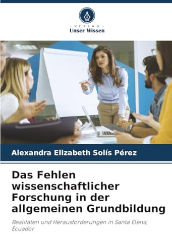 Das Fehlen wissenschaftlicher Forschung in der allgemeinen Grundbildung: Realitäten und Herausforderungen in Santa Elena, Ecuador
