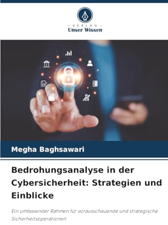 Bedrohungsanalyse in der Cybersicherheit: Strategien und Einblicke: Ein umfassender Rahmen für vorausschauende und strategische Sicherheitsoperationen
