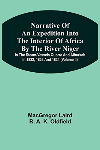 Narrative Of An Expedition Into The Interior Of Africa By The River Niger In The Steam-Vessels Quorra And Alburkah In 1832, 1833 And 1834 (Volume Ii)