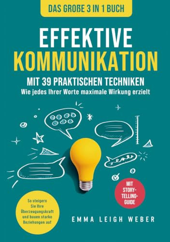 Effektive Kommunikation | Das große 3-in-1 Buch mit 39 praktischen Techniken: Wie jedes Ihrer Worte maximale Wirkung erzielt. So steigern Sie Ihre Überzeugungskraft und bauen starke Beziehungen auf