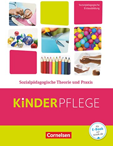 Kinderpflege - Gesundheit und Ökologie / Hauswirtschaft / Säuglingsbetreuung / Sozialpädagogische Theorie und Praxis: Sozialpädagogische Theorie und Praxis - Schulbuch mit Lernsituationen