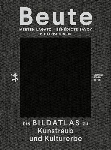 Beute: Ein Bildatlas zu Kunstraub und Kulturerbe