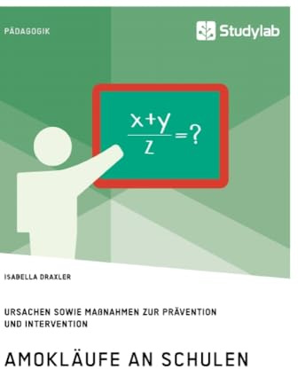 Amokläufe an Schulen. Ursachen sowie Maßnahmen zur Prävention und Intervention