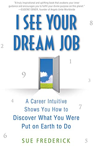 I See Your Dream Job: A Career Intuitive Shows You How to Discover What You Were Put on Earth to Do