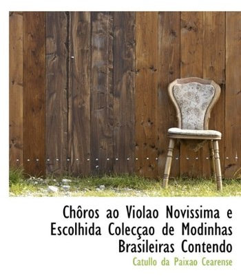 Ch Ros Ao Viol O Novissima E Escolhida Colec O de Modinhas Brasileiras Contendo