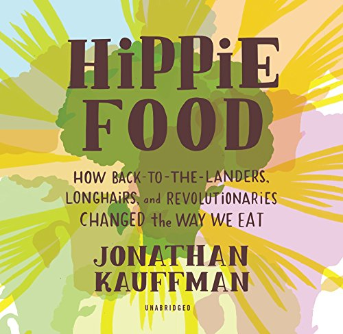 Hippie Food: How Back-to-The-Landers, Longhairs, and Revolutionaries Changed the Way We Eat