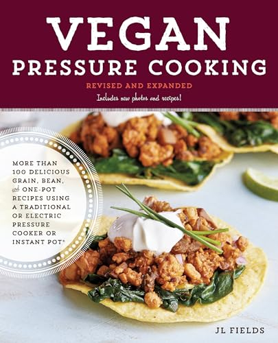 Vegan Pressure Cooking, Revised and Expanded: More than 100 Delicious Grain, Bean, and One-Pot Recipes Using a Traditional or Electric Pressure Cooker or Instant Pot®