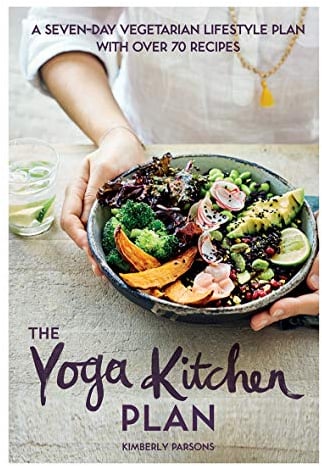 The Yoga Kitchen Plan: A seven-day vegetarian lifestyle plan: A Seven-day Vegetarian Lifestyle Plan with Over 70 Recipes