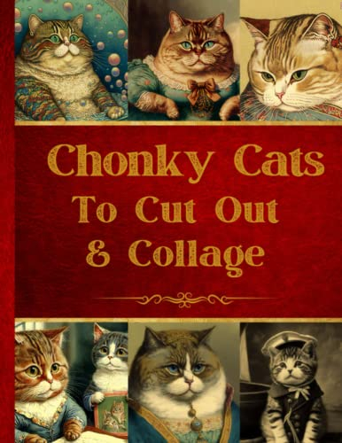 Chonky Cats To Cut Out & Collage: Original Design Collection For Junk Journals And Scrapbooks