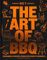 The Art of Barbecue: Techniques and Recipes, from Appetizers to Desserts