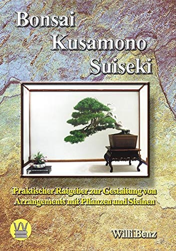 Bonsai, Kusamono, Suiseki. Praktischer Ratgeber zur Gestaltung von Arrangements mit Pflanzen und Steinen