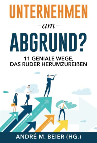 Unternehmen am Abgrund?: 11 geniale Wege, das Ruder herumzureißen